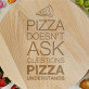 Pizza doesn`t ask - Forgatható tálaló deszka
